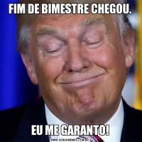 FIM DE BIMESTRE CHEGOU.EU ME GARANTO!