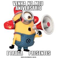 VENHA  NO  MEU  ANIVERSÁRIOE TRAGA       PRESENTES