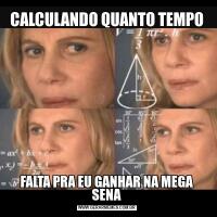 CALCULANDO QUANTO TEMPOFALTA PRA EU GANHAR NA MEGA SENA