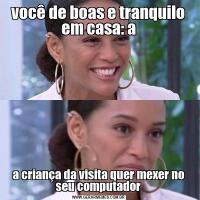 você de boas e tranquilo em casa: aa criança da visita quer mexer no seu computador
