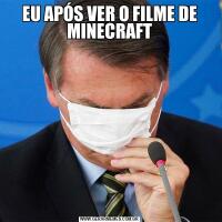EU APÓS VER O FILME DE MINECRAFT