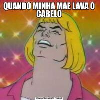 QUANDO MINHA MAE LAVA O CABELO