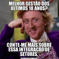 MELHOR GESTÃO DOS ÚLTIMOS 18 ANOS?CONTE-ME MAIS SOBRE ESSA INTEGRAÇÃO DE SETORES.