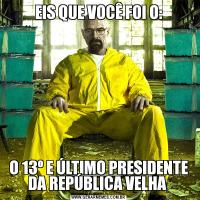 EIS QUE VOCÊ FOI O:O 13º E ÚLTIMO PRESIDENTE DA REPÚBLICA VELHA 