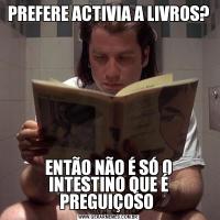 PREFERE ACTIVIA A LIVROS?ENTÃO NÃO É SÓ O INTESTINO QUE É PREGUIÇOSO 