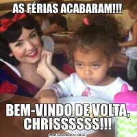 AS FÉRIAS ACABARAM!!!BEM-VINDO DE VOLTA, CHRISSSSSS!!!
