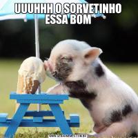 UUUHHH O SORVETINHO ESSA BOM