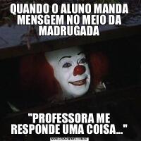 QUANDO O ALUNO MANDA MENSGEM NO MEIO DA MADRUGADA