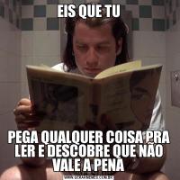 EIS QUE TUPEGA QUALQUER COISA PRA LER E DESCOBRE QUE NÃO VALE A PENA