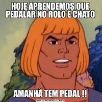 HOJE APRENDEMOS QUE PEDALAR NO ROLO É CHATOAMANHÃ TEM PEDAL !!