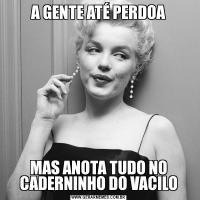 A GENTE ATÉ PERDOAMAS ANOTA TUDO NO CADERNINHO DO VACILO