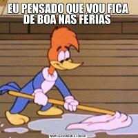 EU PENSADO QUE VOU FICA DE BOA NAS FÉRIAS 