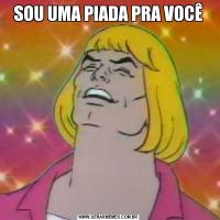 SOU UMA PIADA PRA VOCÊ