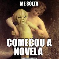 ME SOLTACOMEÇOU A NOVELA 