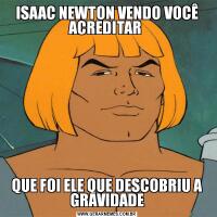 ISAAC NEWTON VENDO VOCÊ ACREDITAR QUE FOI ELE QUE DESCOBRIU A GRAVIDADE