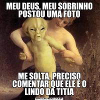 MEU DEUS, MEU SOBRINHO POSTOU UMA FOTOME SOLTA, PRECISO COMENTAR QUE ELE É O LINDO DA TITIA