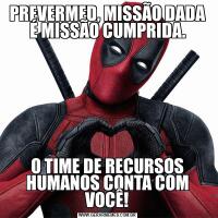 PREVERMED, MISSÃO DADA É MISSÃO CUMPRIDA.O TIME DE RECURSOS HUMANOS CONTA COM VOCÊ!
