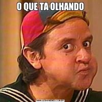 O QUE TA OLHANDO