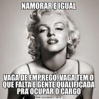 NAMORAR E IGUALVAGA DE EMPREGO, VAGA TEM O QUE FALTA E GENTE QUALIFICADA PRA OCUPAR O CARGO