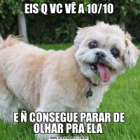 EIS Q VC VÊ A 10/10E Ñ CONSEGUE PARAR DE OLHAR PRA ELA 