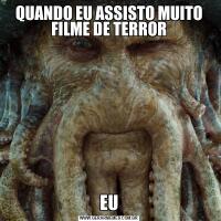 QUANDO EU ASSISTO MUITO FILME DE TERROREU