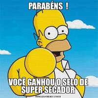 PARABÉNS  !VOCÊ GANHOU O SELO DE SUPER SECADOR