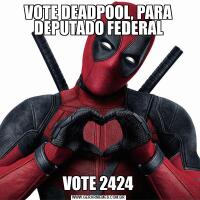 VOTE DEADPOOL, PARA DEPUTADO FEDERALVOTE 2424