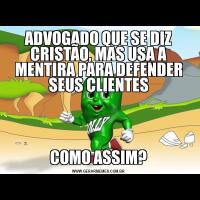 ADVOGADO QUE SE DIZ CRISTÃO, MAS USA A MENTIRA PARA DEFENDER SEUS CLIENTESCOMO ASSIM?