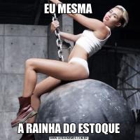 EU MESMA A RAINHA DO ESTOQUE