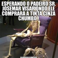 ESPERANDO O PADEIRO SR. JOSEMAR VISAR QNDO ELE COMPRARÁ A TINTA CINZA CHUMBO !