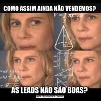 COMO ASSIM AINDA NÃO VENDEMOS?AS LEADS NÃO SÃO BOAS?
