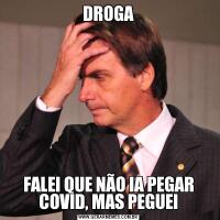 DROGAFALEI QUE NÃO IA PEGAR COVID, MAS PEGUEI