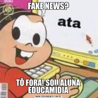 FAKE NEWS?TÔ FORA! SOU ALUNA EDUCAMÍDIA