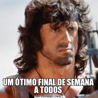 UM ÓTIMO FINAL DE SEMANA A TODOS