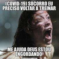 (COVID-19) SOCORRO EU PRECISO VOLTAR A TREINARME AJUDA DEUS ESTOU ENGORDANDO 