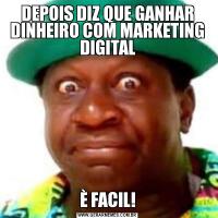 DEPOIS DIZ QUE GANHAR DINHEIRO COM MARKETING DIGITALÈ FACIL!