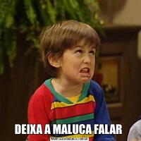 DEIXA A MALUCA FALAR 