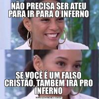 NÃO PRECISA SER ATEU PARA IR PARA O INFERNOSE VOCÊ É UM FALSO CRISTÃO, TAMBÉM IRÁ PRO INFERNO