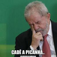 CADÊ A PICANHA..