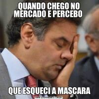 QUANDO CHEGO NO MERCADO E PERCEBO  QUE ESQUECI A MASCARA