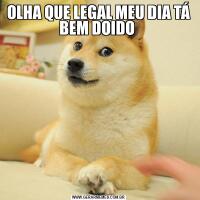 OLHA QUE LEGAL MEU DIA TÁ BEM DOIDO 