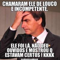 CHAMARAM ELE DE LOUCO E INCOMPETENTE.ELE FOI LÁ, NÃO DEU OUVIDOS E MOSTROU Q ESTAVAM CERTOS ! KKKK