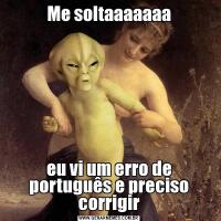 Me soltaaaaaaaeu vi um erro de português e preciso corrigir