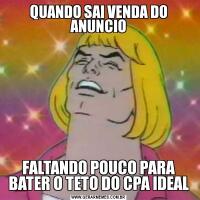 QUANDO SAI VENDA DO ANUNCIOFALTANDO POUCO PARA BATER O TETO DO CPA IDEAL
