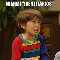 MIMIMI &QUOT;IDENTITÁRIOS&QUOT;