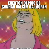 EVERTON DEPOIS DE GANHAR UM SIM DA LAUREN