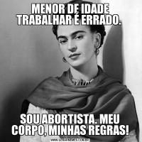 MENOR DE IDADE TRABALHAR É ERRADO. SOU ABORTISTA. MEU CORPO, MINHAS REGRAS!