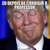 EU DEPOIS DE CORRIGIR O PROFESSOR