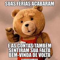 SUAS FÉRIAS ACABARAME AS CONTAS TAMBÉM SENTIRAM SUA FALTA BEM-VINDA DE VOLTA