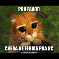 POR FAVORCHEGA DE FÉRIAS PRA VC